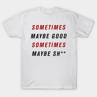 Sometimes Maybe Good T-Shirt